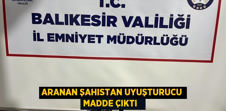 Aranan şahıstan uyuşturucu madde çıktı  