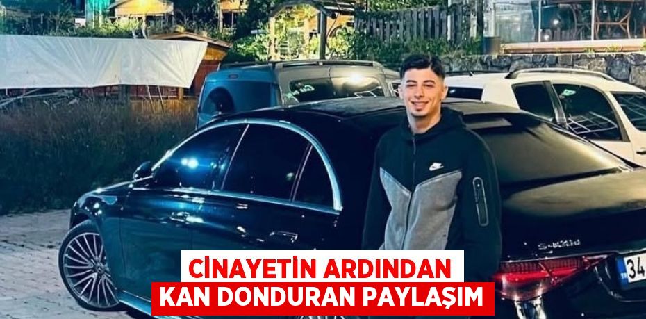 CİNAYETİN ARDINDAN KAN DONDURAN PAYLAŞIM