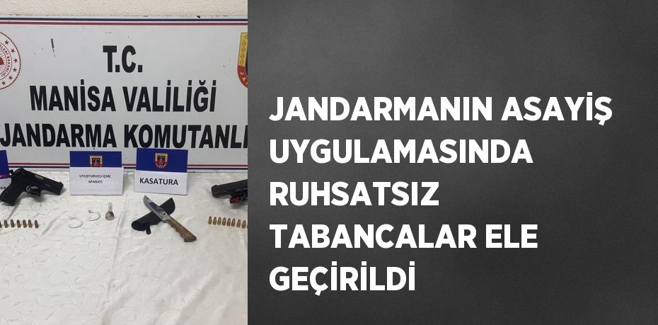 JANDARMANIN ASAYİŞ UYGULAMASINDA RUHSATSIZ TABANCALAR ELE GEÇİRİLDİ