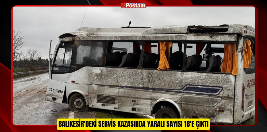 Balıkesir'deki servis kazasında yaralı sayısı 18'e çıktı  