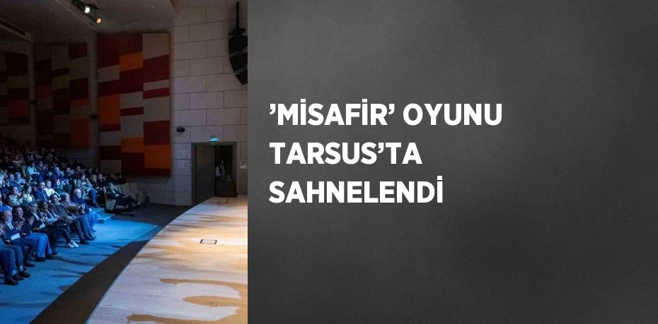 ’MİSAFİR’ OYUNU TARSUS’TA SAHNELENDİ