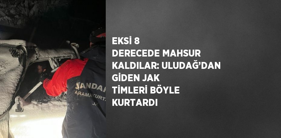 EKSİ 8 DERECEDE MAHSUR KALDILAR: ULUDAĞ’DAN GİDEN JAK TİMLERİ BÖYLE KURTARDI