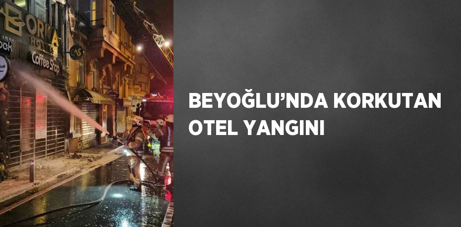 BEYOĞLU’NDA KORKUTAN OTEL YANGINI