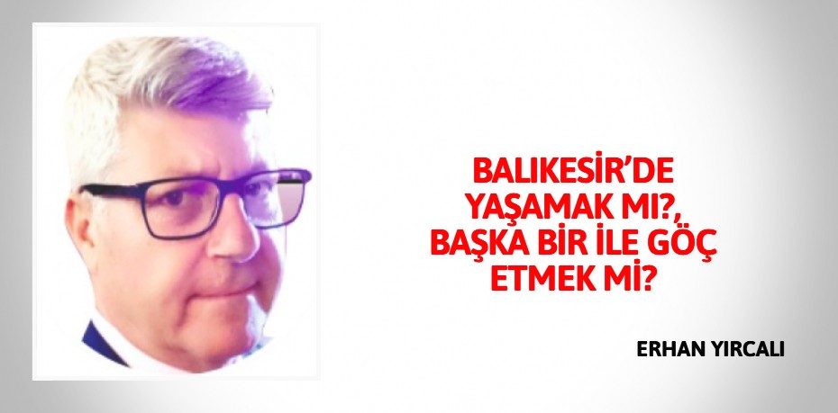 BALIKESİR’DE YAŞAMAK MI?, BAŞKA BİR İLE GÖÇ ETMEK Mİ?