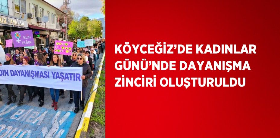 KÖYCEĞİZ’DE KADINLAR GÜNÜ’NDE DAYANIŞMA ZİNCİRİ OLUŞTURULDU