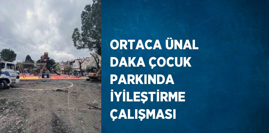 ORTACA ÜNAL DAKA ÇOCUK PARKINDA İYİLEŞTİRME ÇALIŞMASI