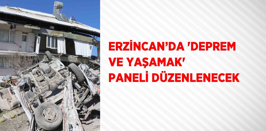 ERZİNCAN’DA 'DEPREM VE YAŞAMAK' PANELİ DÜZENLENECEK