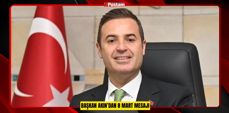 BAŞKAN AKIN’DAN 8 MART MESAJI