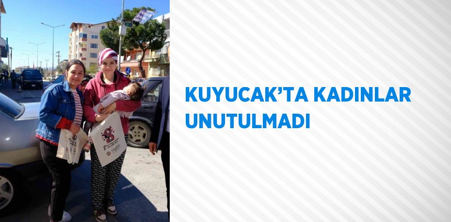 KUYUCAK’TA KADINLAR UNUTULMADI