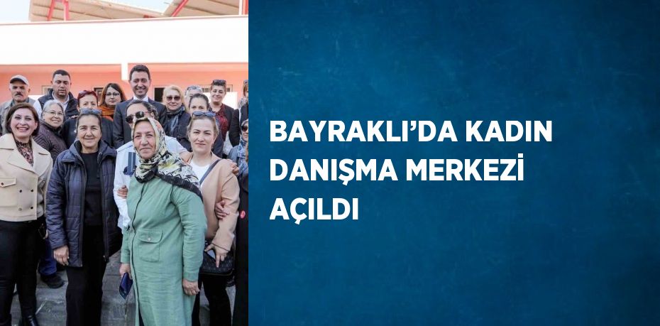 BAYRAKLI’DA KADIN DANIŞMA MERKEZİ AÇILDI