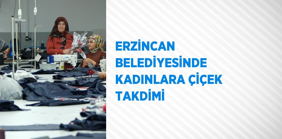 ERZİNCAN BELEDİYESİNDE KADINLARA ÇİÇEK TAKDİMİ