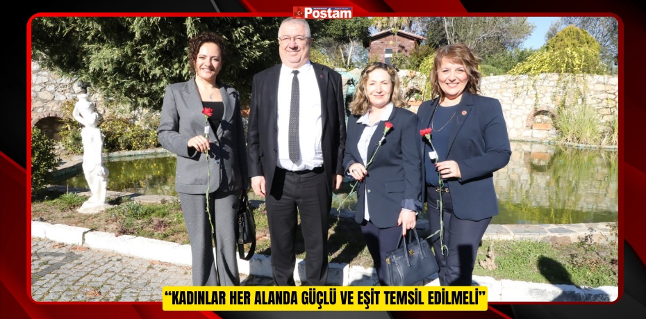 “KADINLAR HER ALANDA GÜÇLÜ VE EŞİT TEMSİL EDİLMELİ”