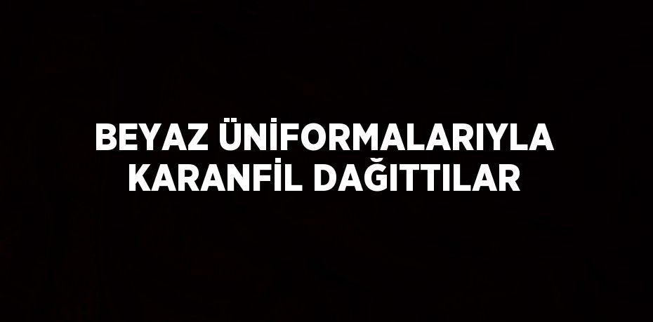 BEYAZ ÜNİFORMALARIYLA KARANFİL DAĞITTILAR