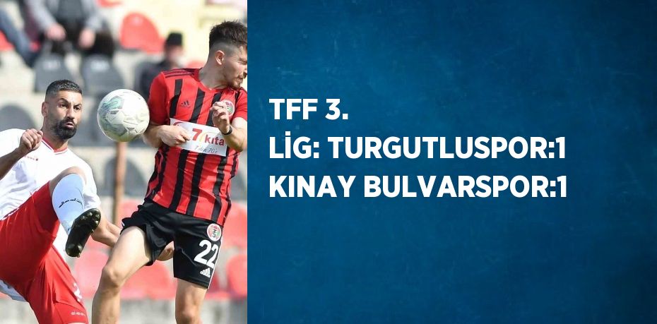 TFF 3. LİG: TURGUTLUSPOR:1 KINAY BULVARSPOR:1