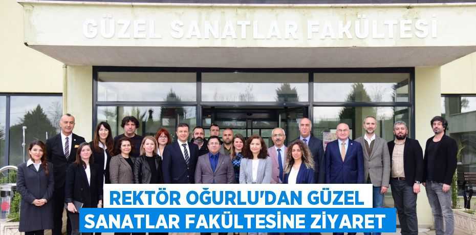 Rektör Oğurlu'dan Güzel Sanatlar Fakültesine ziyaret