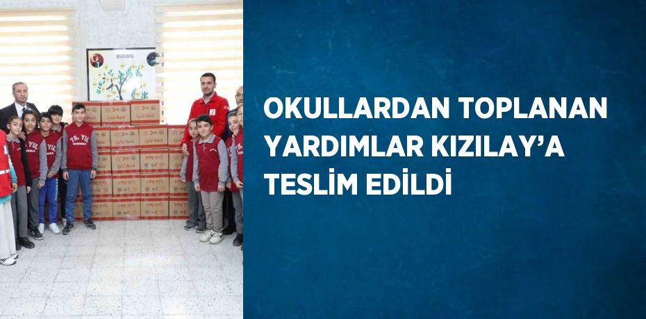 OKULLARDAN TOPLANAN YARDIMLAR KIZILAY’A TESLİM EDİLDİ