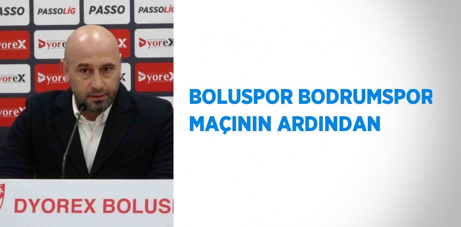 BOLUSPOR BODRUMSPOR MAÇININ ARDINDAN