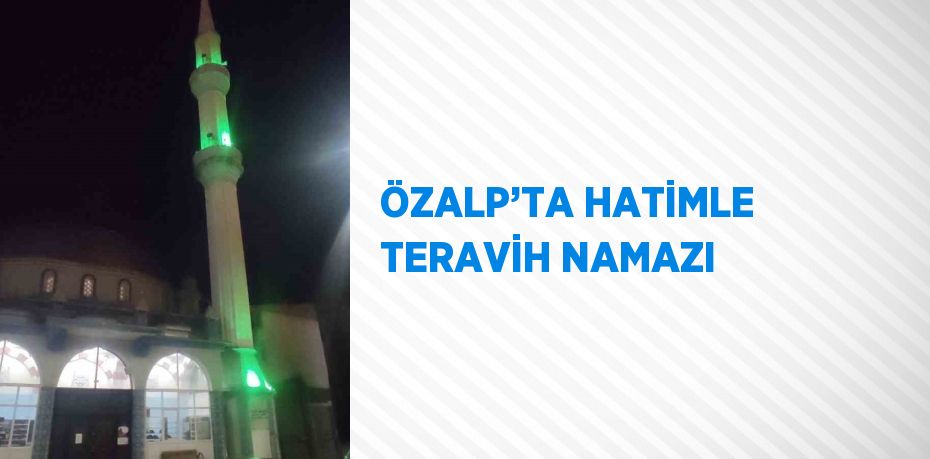 ÖZALP’TA HATİMLE TERAVİH NAMAZI