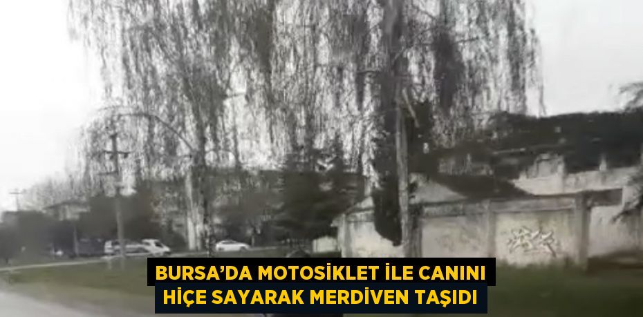 BURSA’DA MOTOSİKLET İLE CANINI HİÇE SAYARAK MERDİVEN TAŞIDI