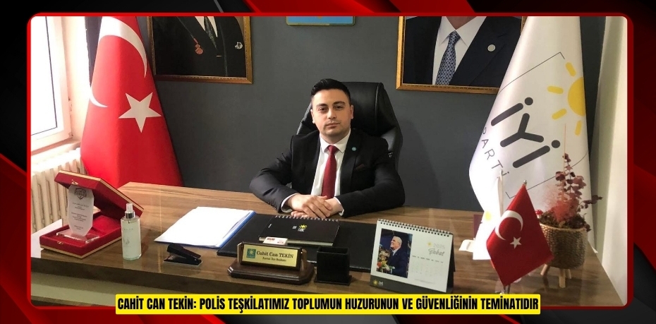 CAHİT CAN TEKİN: POLİS TEŞKİLATIMIZ TOPLUMUN HUZURUNUN VE GÜVENLİĞİNİN TEMİNATIDIR