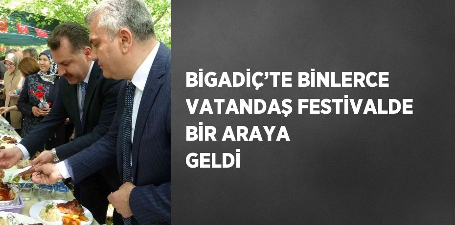 BİGADİÇ’TE BİNLERCE VATANDAŞ FESTİVALDE BİR ARAYA GELDİ