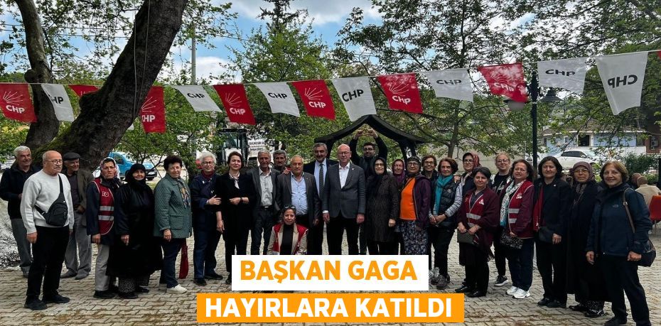 Başkan Gaga hayırlara katıldı