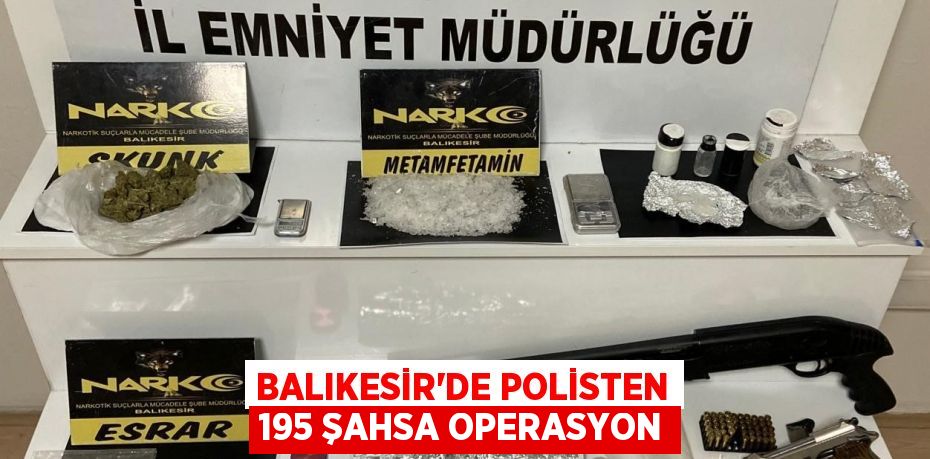 Balıkesir'de polisten 195 şahsa operasyon