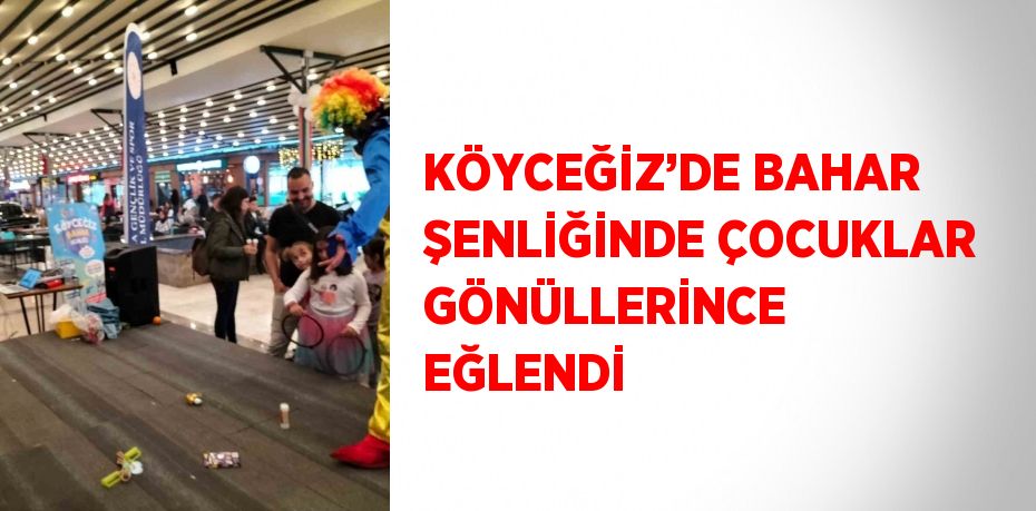 KÖYCEĞİZ’DE BAHAR ŞENLİĞİNDE ÇOCUKLAR GÖNÜLLERİNCE EĞLENDİ