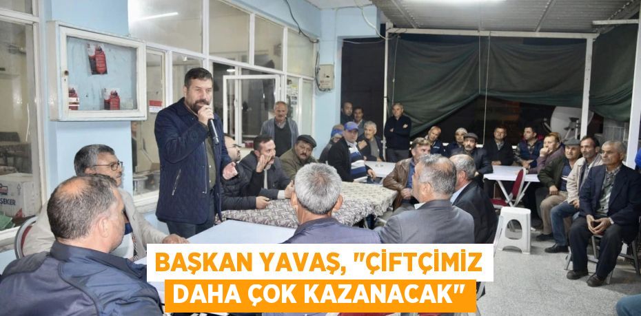 Başkan Yavaş, "Çiftçimiz daha çok kazanacak"