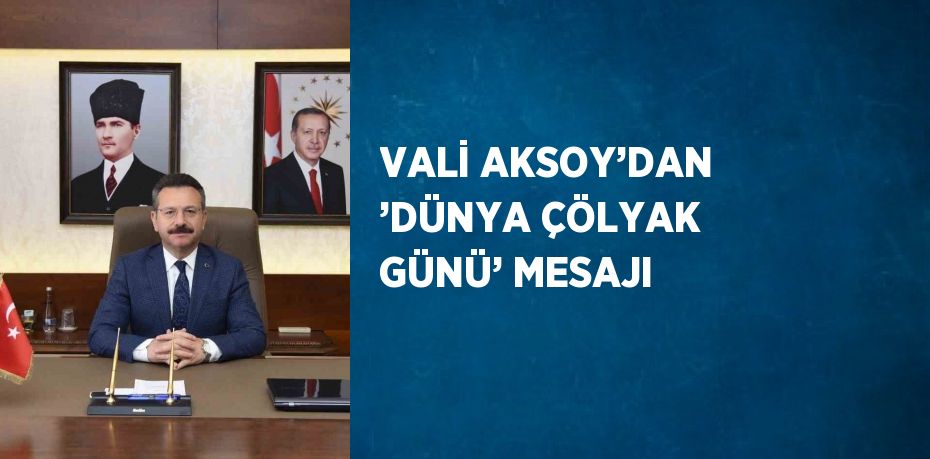 VALİ AKSOY’DAN ’DÜNYA ÇÖLYAK GÜNÜ’ MESAJI