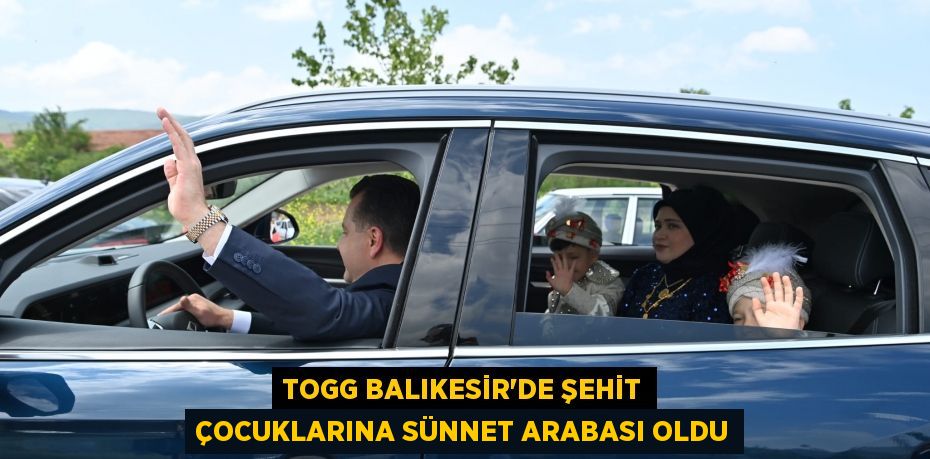 TOGG Balıkesir’de şehit çocuklarına sünnet arabası oldu