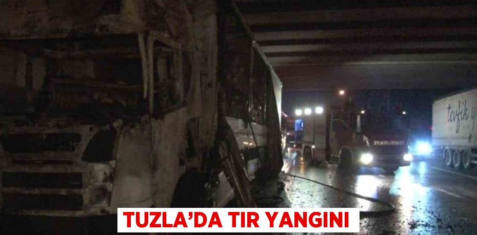 TUZLA’DA TIR YANGINI