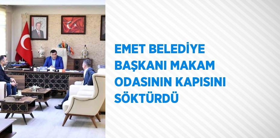 EMET BELEDİYE BAŞKANI MAKAM ODASININ KAPISINI SÖKTÜRDÜ