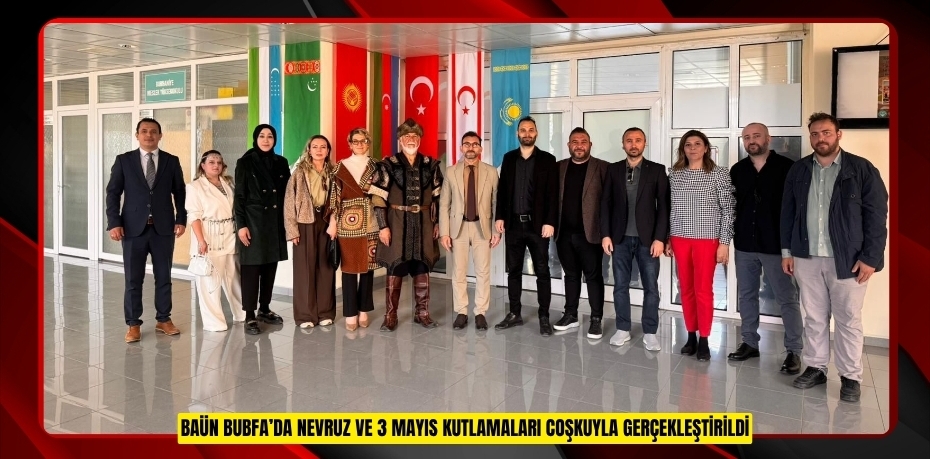 BAÜN BUBFA’DA NEVRUZ VE 3 MAYIS KUTLAMALARI COŞKUYLA GERÇEKLEŞTİRİLDİ