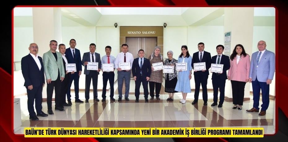 BAÜN’DE TÜRK DÜNYASI HAREKETLİLİĞİ KAPSAMINDA YENİ BİR AKADEMİK İŞ BİRLİĞİ PROGRAMI TAMAMLANDI