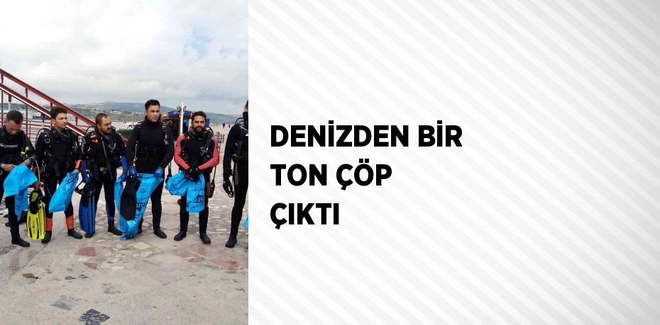 DENİZDEN BİR TON ÇÖP ÇIKTI