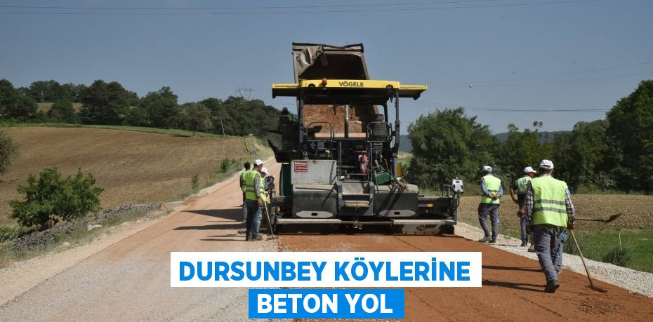 DURSUNBEY KÖYLERİNE BETON YOL