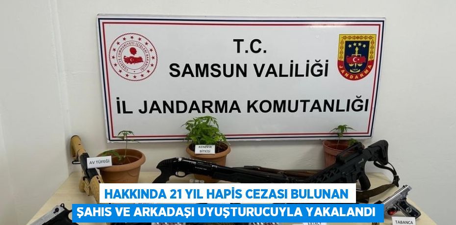 HAKKINDA 21 YIL HAPİS CEZASI BULUNAN ŞAHIS VE ARKADAŞI UYUŞTURUCUYLA YAKALANDI