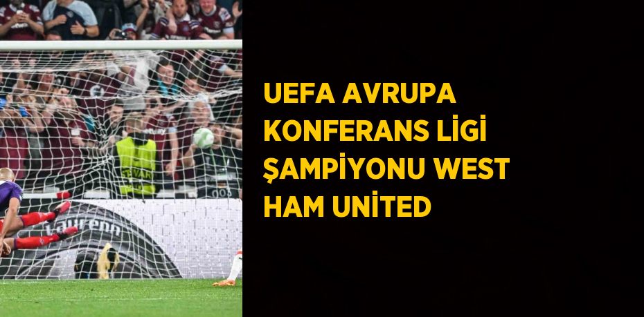 UEFA AVRUPA KONFERANS LİGİ ŞAMPİYONU WEST HAM UNİTED