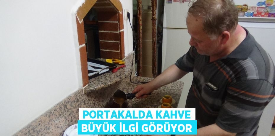 Portakalda kahve büyük ilgi görüyor