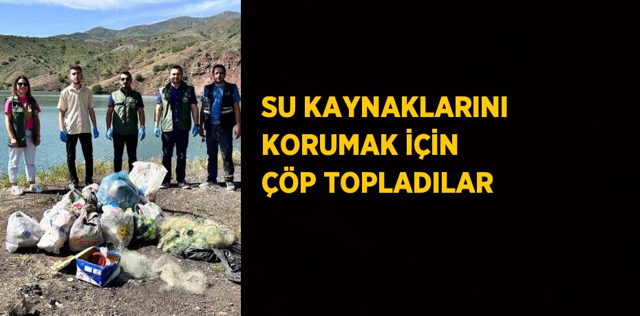 SU KAYNAKLARINI KORUMAK İÇİN ÇÖP TOPLADILAR