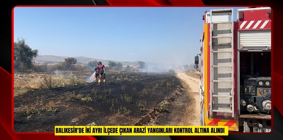 Balıkesir'de iki ayrı ilçede çıkan arazi yangınları kontrol altına alındı  
