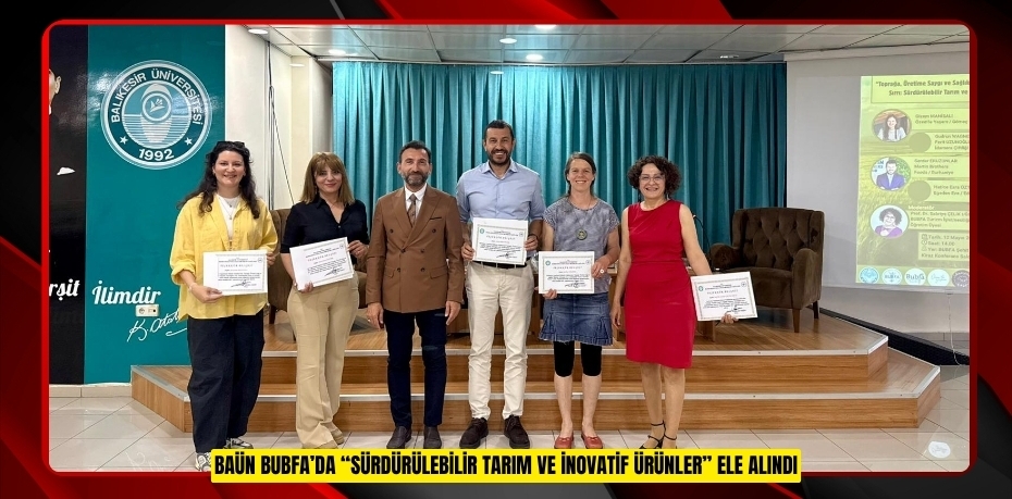 BAÜN BUBFA’DA “SÜRDÜRÜLEBİLİR TARIM VE İNOVATİF ÜRÜNLER” ELE