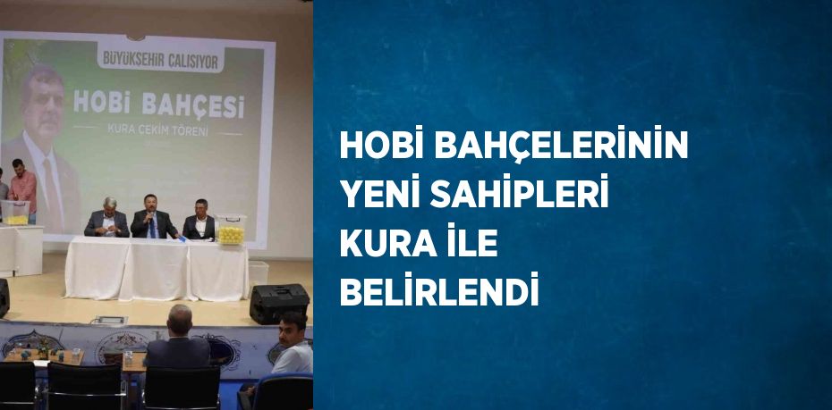 HOBİ BAHÇELERİNİN YENİ SAHİPLERİ KURA İLE BELİRLENDİ