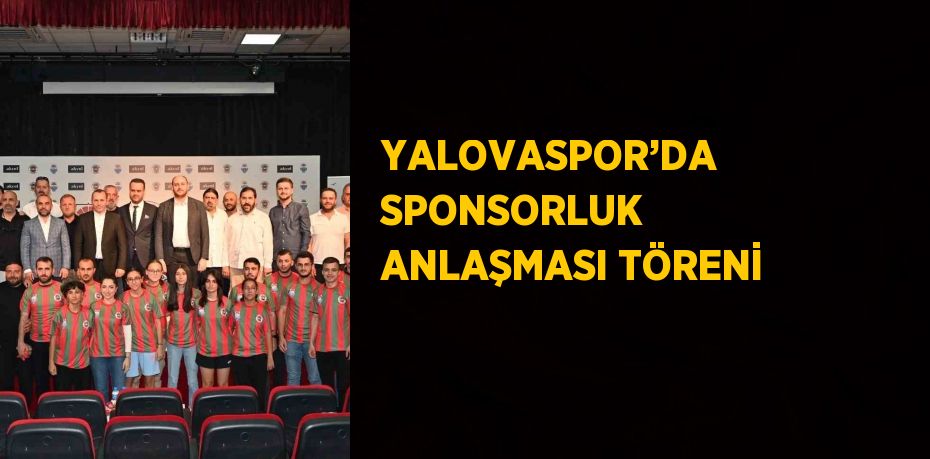 YALOVASPOR’DA SPONSORLUK ANLAŞMASI TÖRENİ