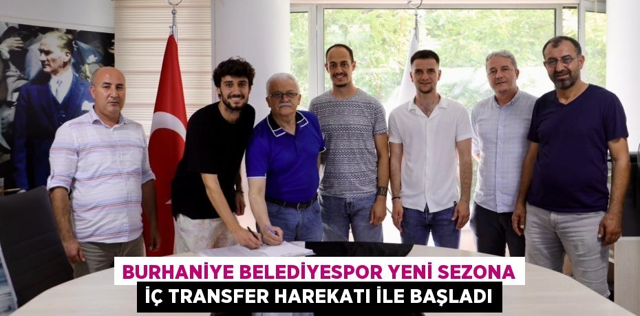 BURHANİYE BELEDİYESPOR YENİ SEZONA İÇ TRANSFER HAREKATI İLE BAŞLADI