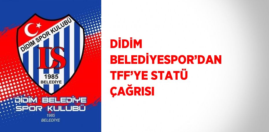 DİDİM BELEDİYESPOR’DAN TFF’YE STATÜ ÇAĞRISI