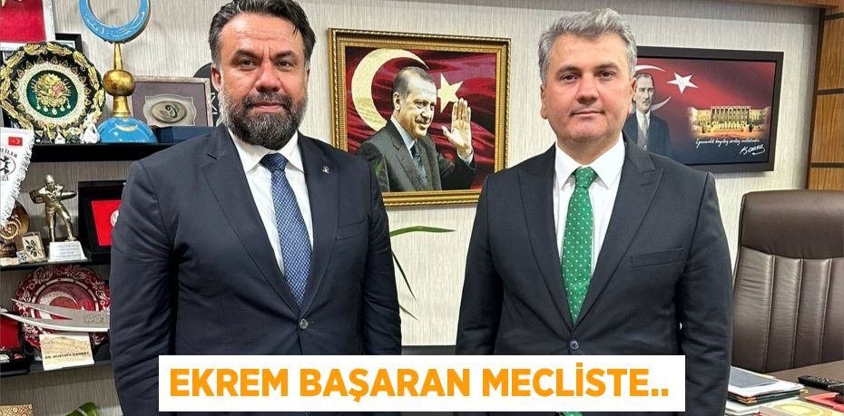 EKREM BAŞARAN MECLİSTE..