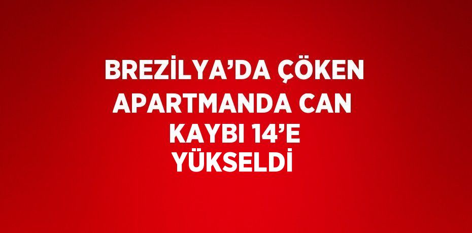 BREZİLYA’DA ÇÖKEN APARTMANDA CAN KAYBI 14’E YÜKSELDİ