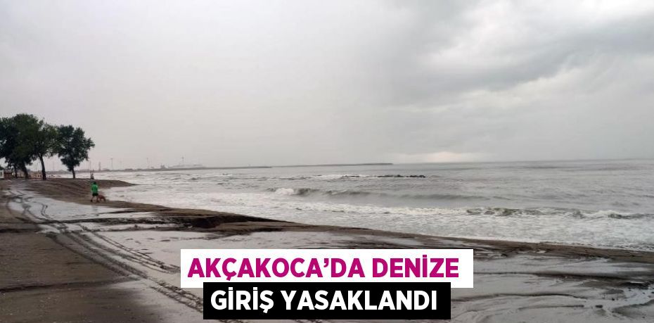 AKÇAKOCA’DA DENİZE GİRİŞ YASAKLANDI